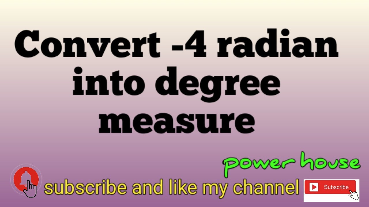 Convert -4 radian into degree measure