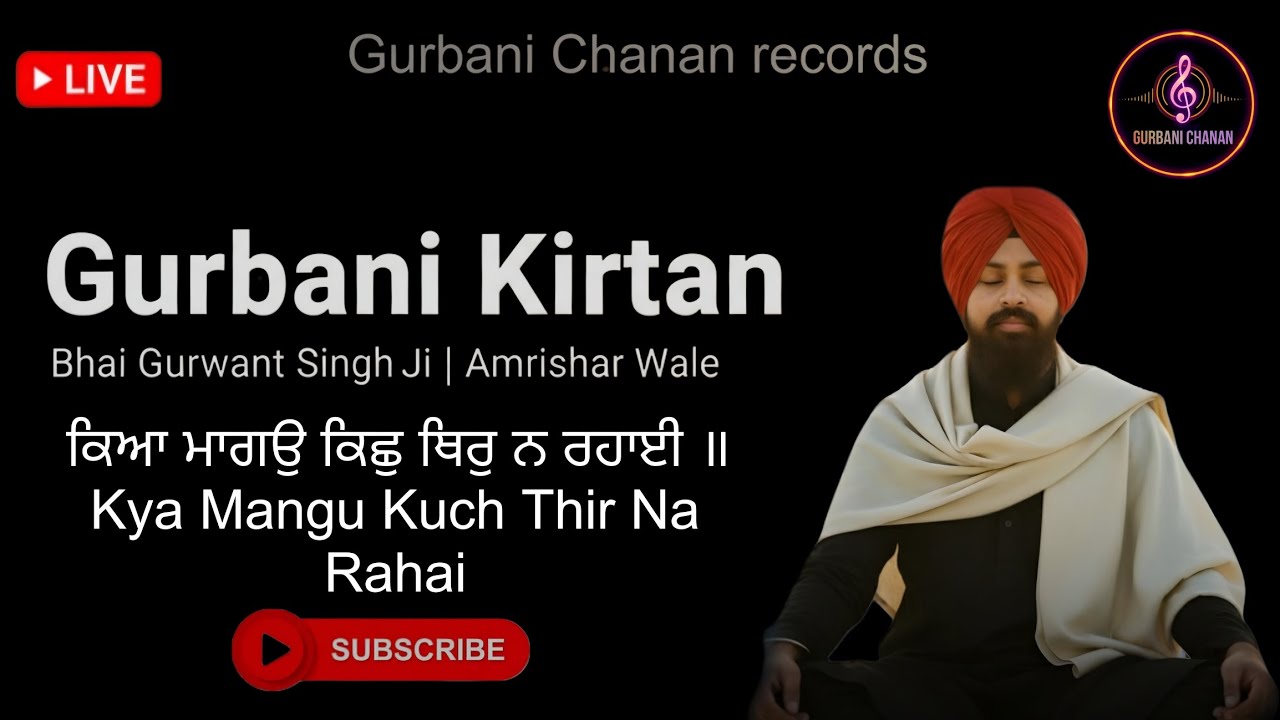 ਕਿਆ ਮਾਗਉ ਕਿਛੁ ਥਿਰੁ ਨ ਰਹਾਈ ॥ Kya Mangu Kuch Thir Na Rahai by Bhai Gurwant Singh ji Amritsar Wale