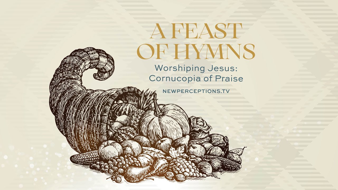 Feast of Hymns – Worshiping Jesus: Cornucopia of Praise