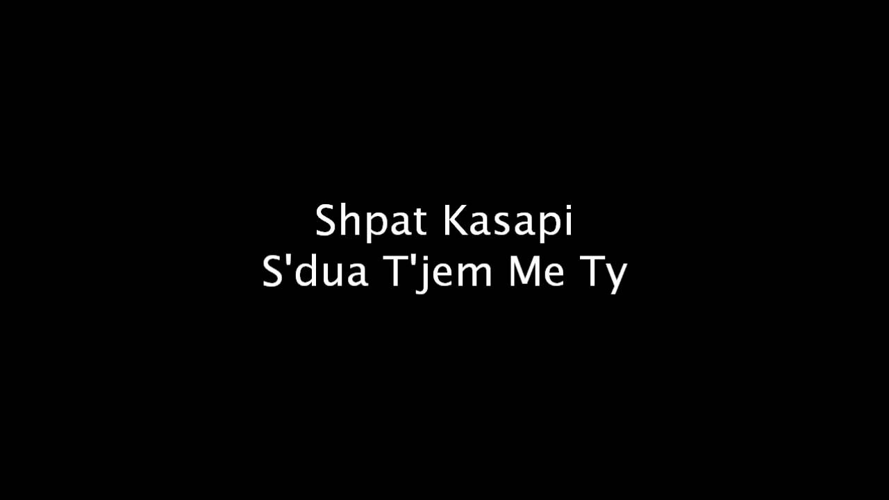 Shpat Kasapi - S'dua Të Jem Me Ty