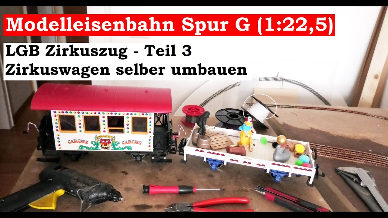 LGB Zirkuszug Teil 3 - Zirkuswaggons selber umbauen / modifizieren (Tutorial) - Gartenbahn