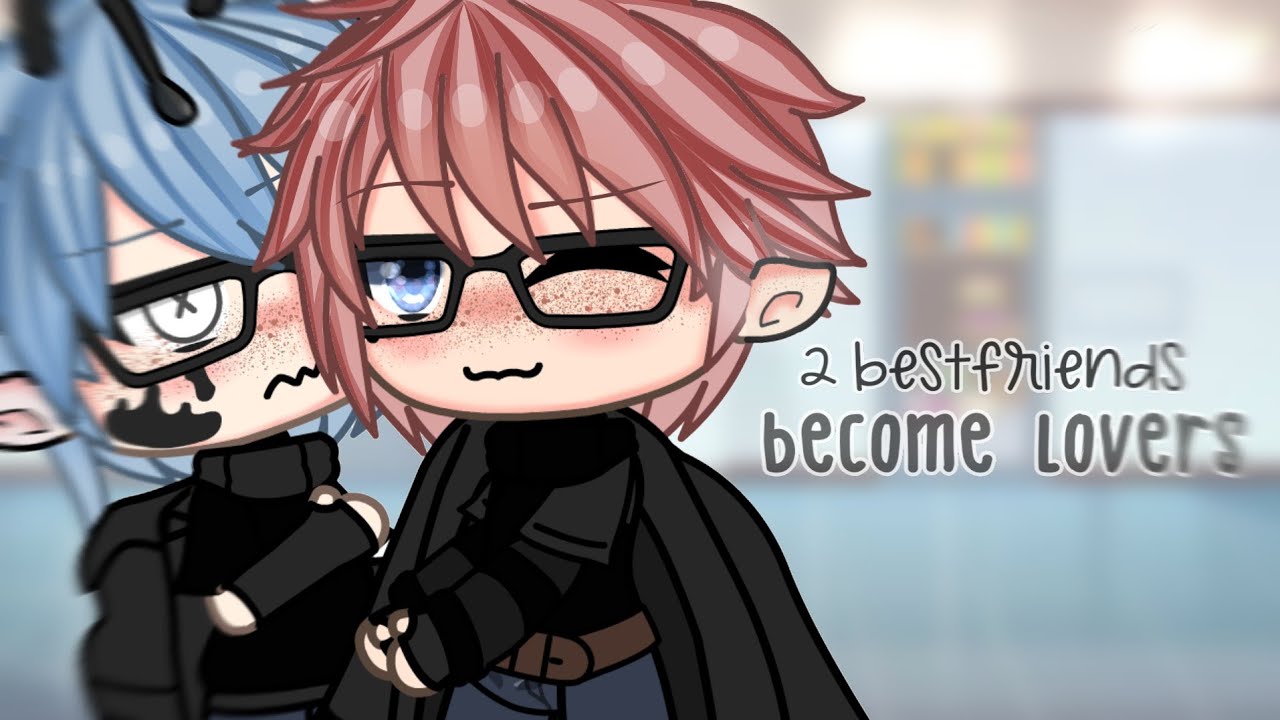 2 bestfriends become lovers [gacha bl]