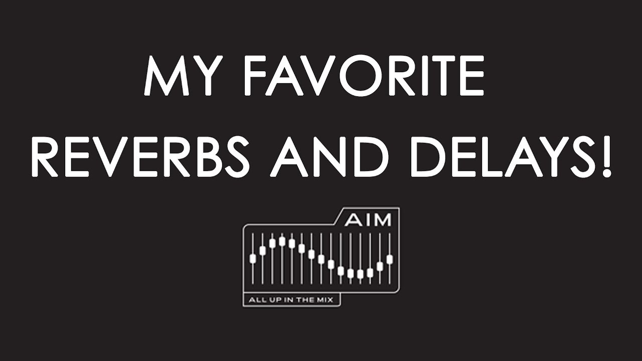 MY FAVORITE REVERBS AND DELAYS!