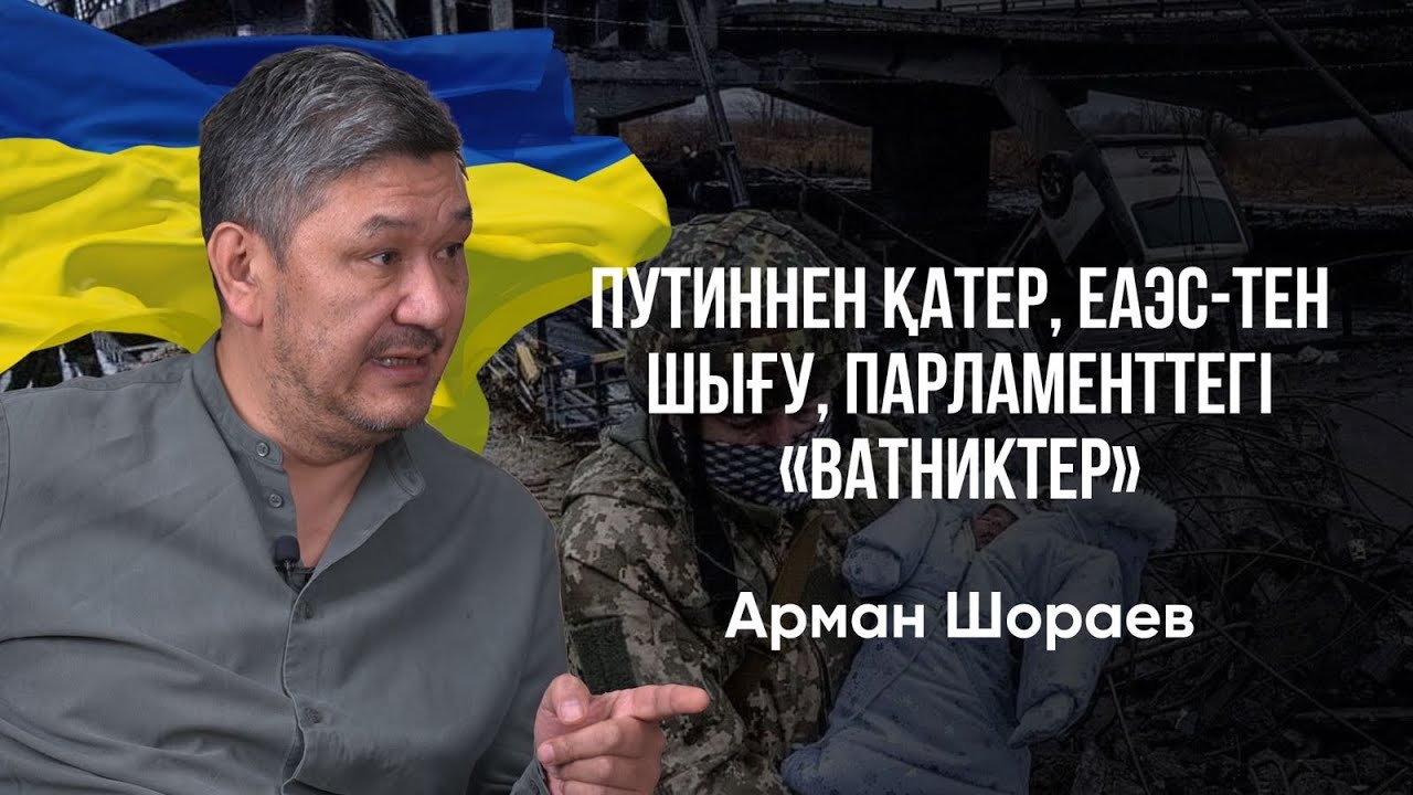 Арман Шораев: Путиннен қатер, ЕАЭС-тен шығу мен Парламенттегі «ватниктер»