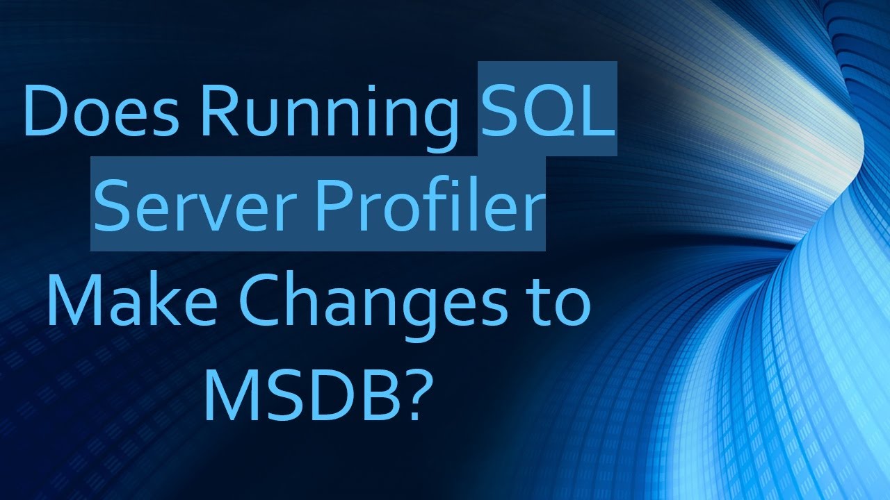 Does Running SQL Server Profiler Make Changes to MSDB?