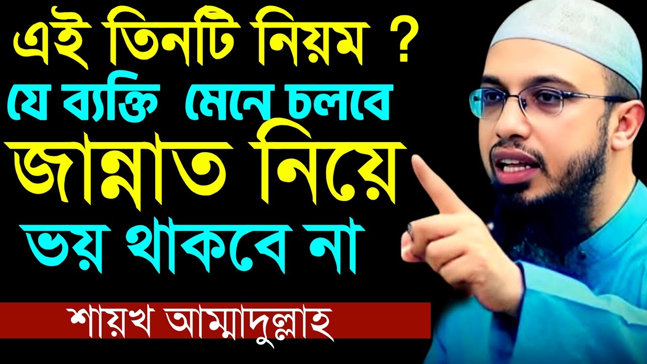 এই তিনটি নিয়ম ?যে ব্যক্তি মেনে চলবে জান্নাত নিয়ে ভয় থাকবে নাশায়খ আম্মাদুল্লাহ