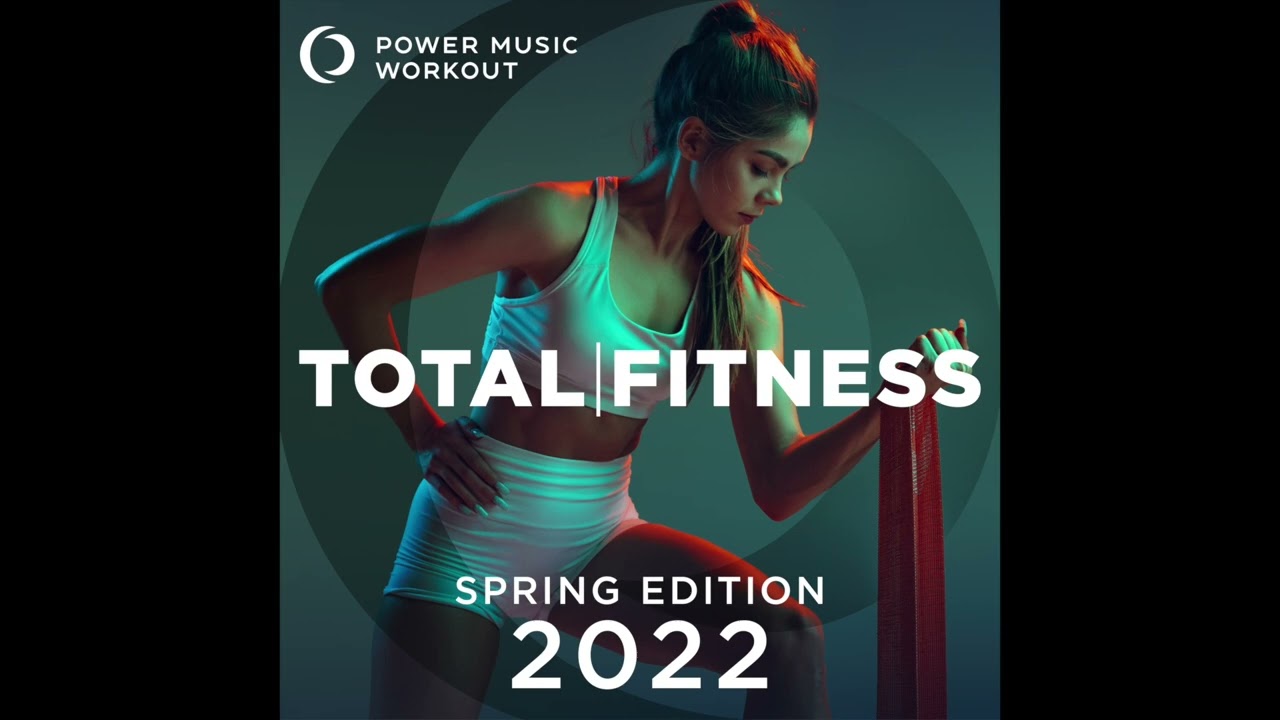 Total Fitness 2022 - Spring Edition by Power Music Workout  (132 BPM)
