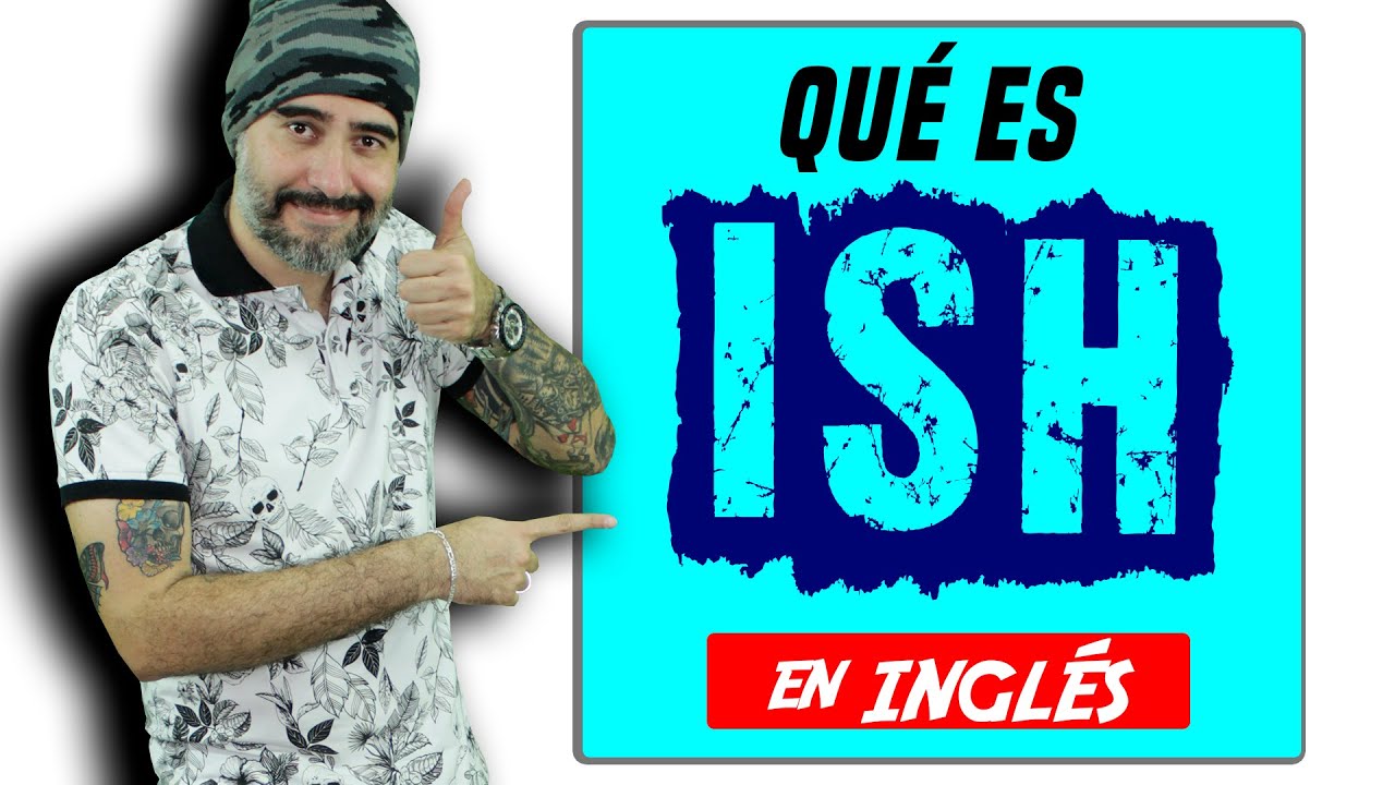 Palabras en INGLES que terminan en ISH  ¿Qué son ?