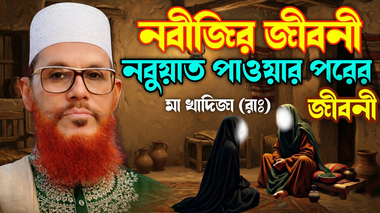 নবুওয়াতের পর কী ঘটেছিল? নবীজির জীবনের অজানা অধ্যায় | মা খাদিজা (রাঃ) delwar hussain saidi waz
