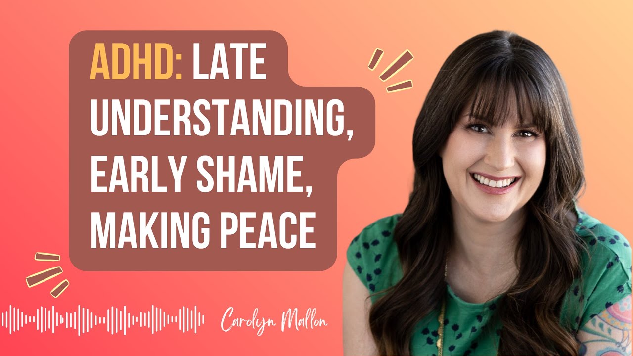 ADHD: Late Understanding, Early Shame & Making Peace + guest Carolyn Mallon