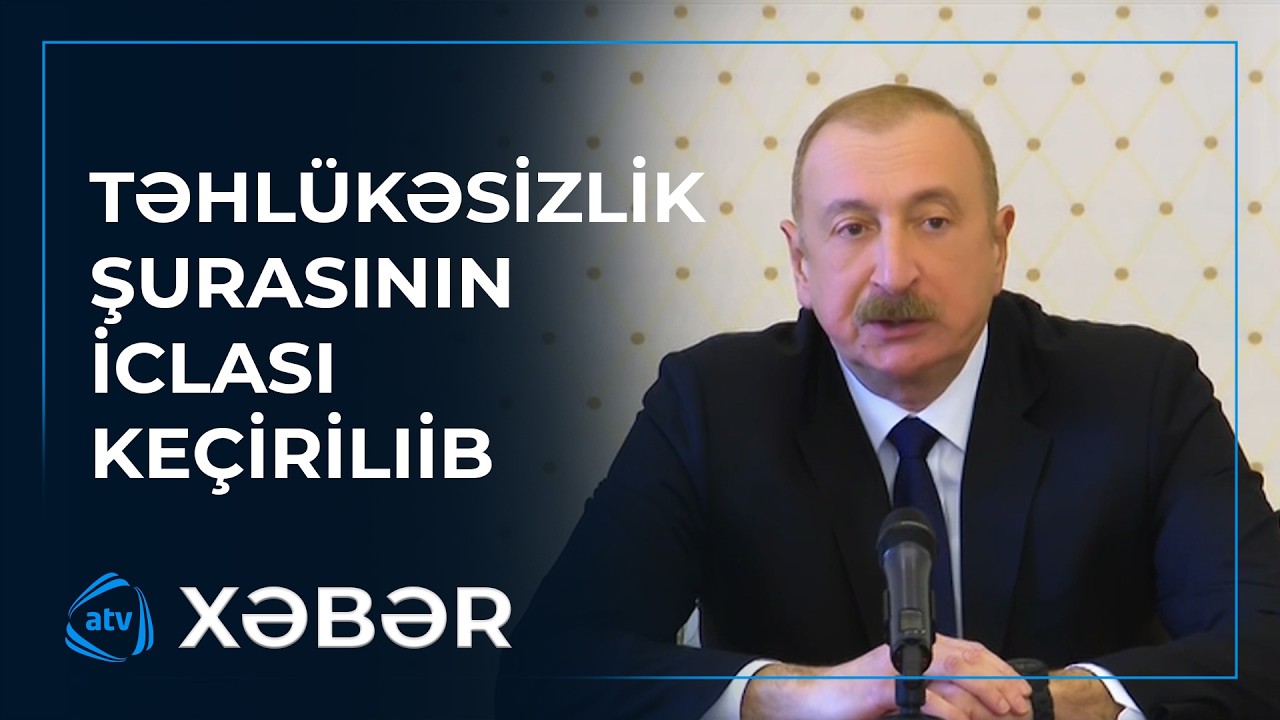 Azərbaycan Prezidentinin yanında Təhlükəsizlik Şurasının iclası keçirilib