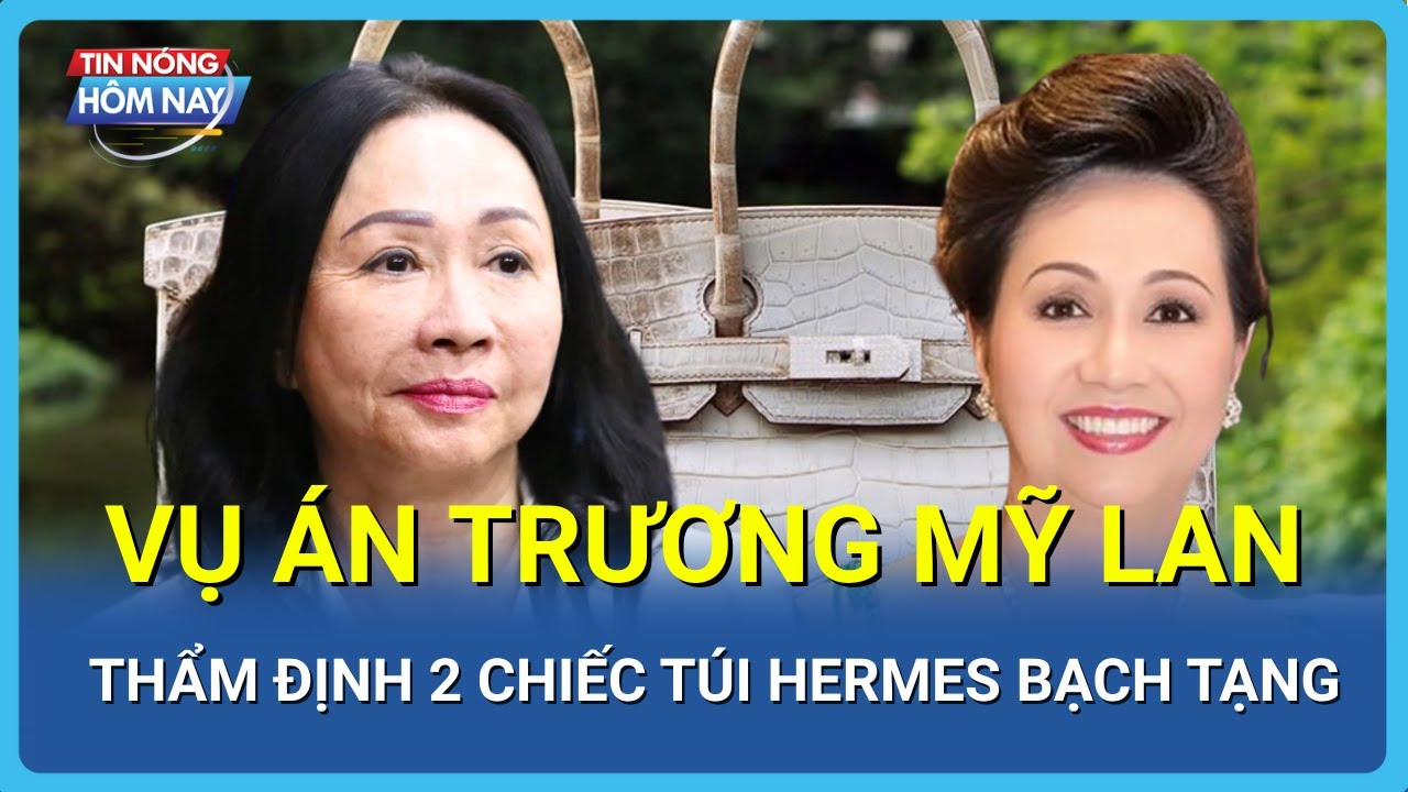 TIN NÓNG 24H 29/01: Vụ án Trương Mỹ Lan: Thẩm định 2 chiếc túi Hermes bạch tạng | TIN NÓNG HÔM NAY