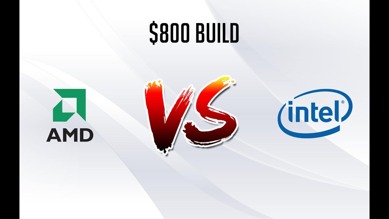 AMD vs Intel - $800 build - July 2018