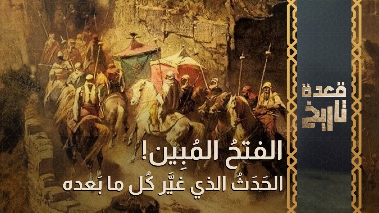 قعدة تاريخ - الفتحُ المُبِين! .. الحَدَثُ الذي غيَّر كُل ما بَعده