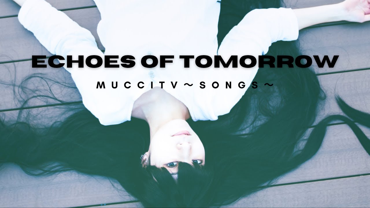 mucciTV〜songs〜Echoes of Tomorrow【mucciTV】