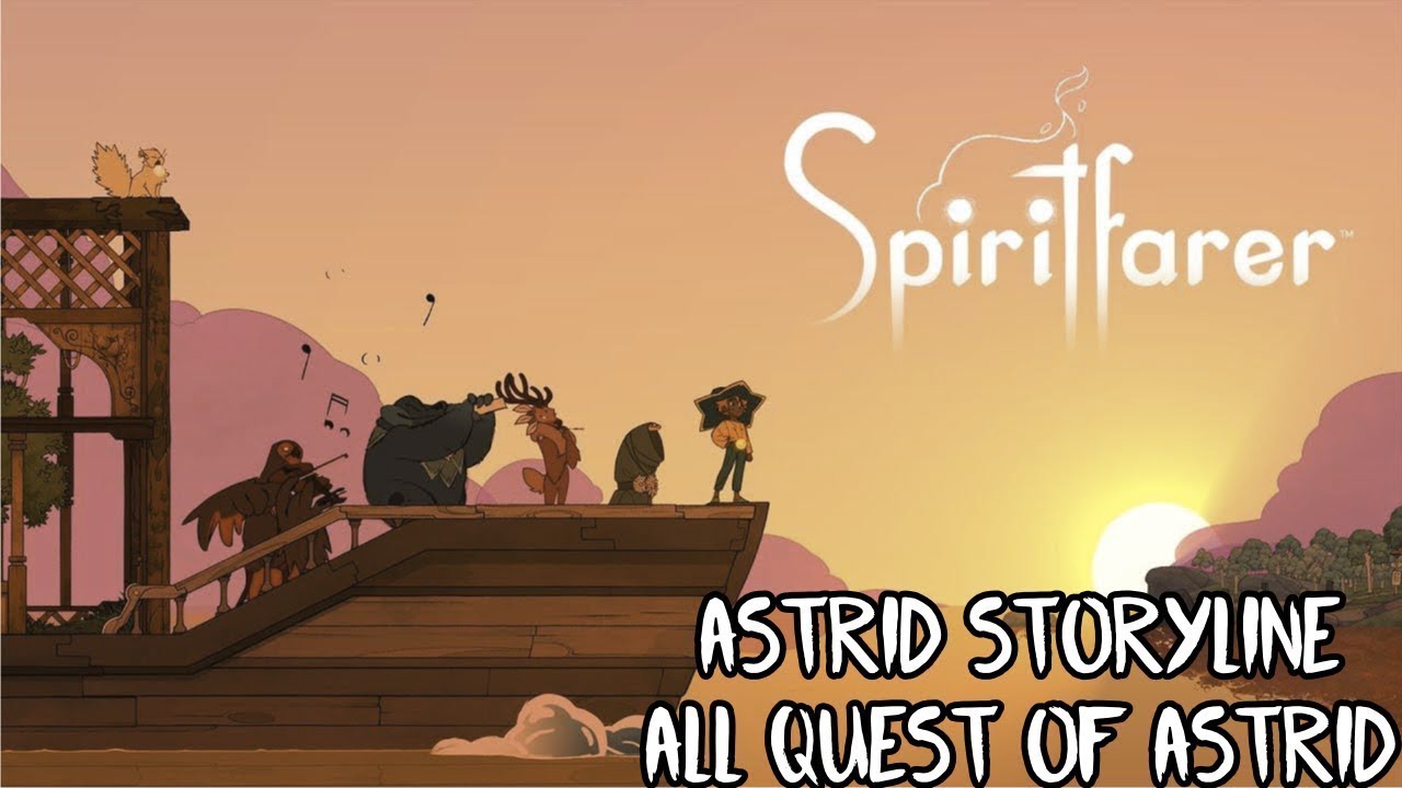 Spiritfarer astrid storyline - All story and quest of astrid