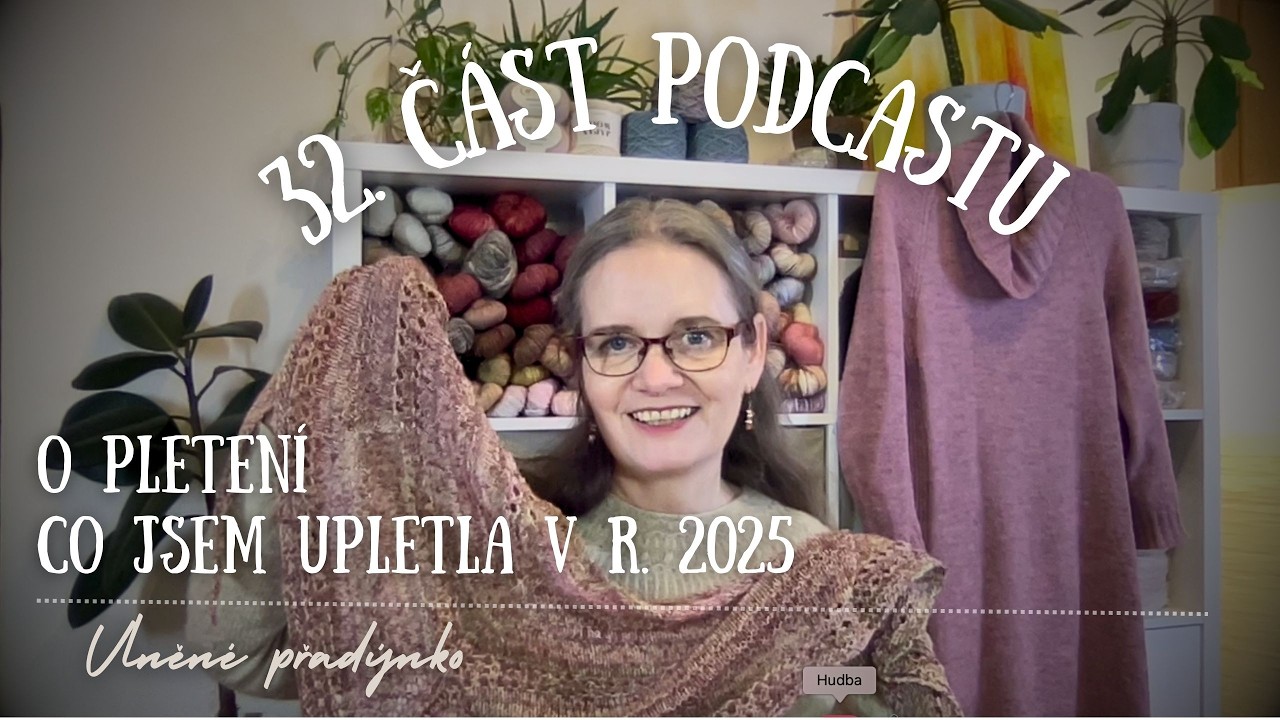 32. část podcastu - o pletení - CO JSEM UPLETLA V r. 2025  🌸