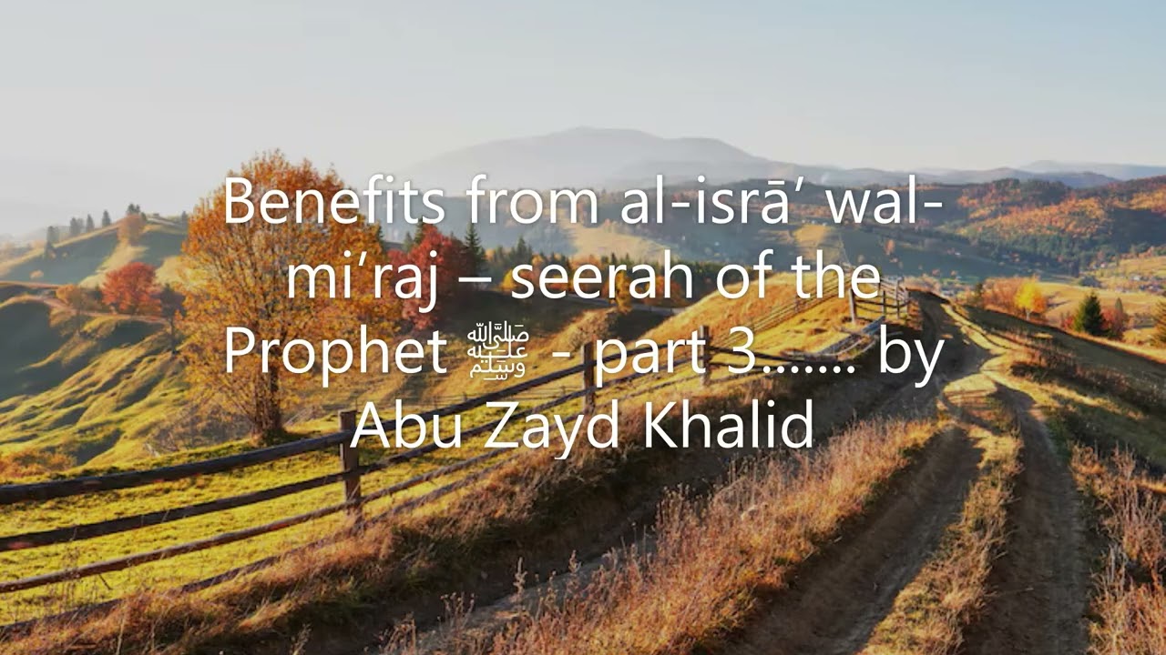 Benefits from al-isrā’ wal-mi’raj – seerah of the Prophet ﷺ - part 3....... by Abu Zayd Khalid