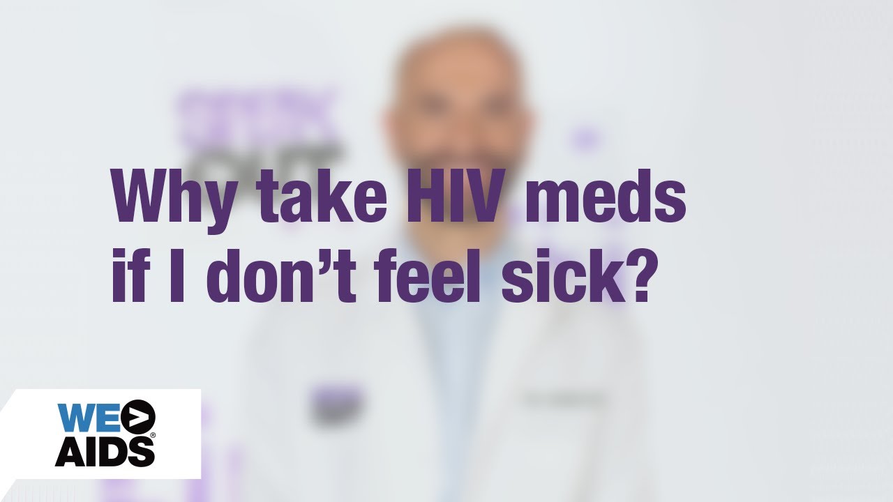 #AskTheHIVDoc: Why Take HIV Meds If I Don't Feel Sick?