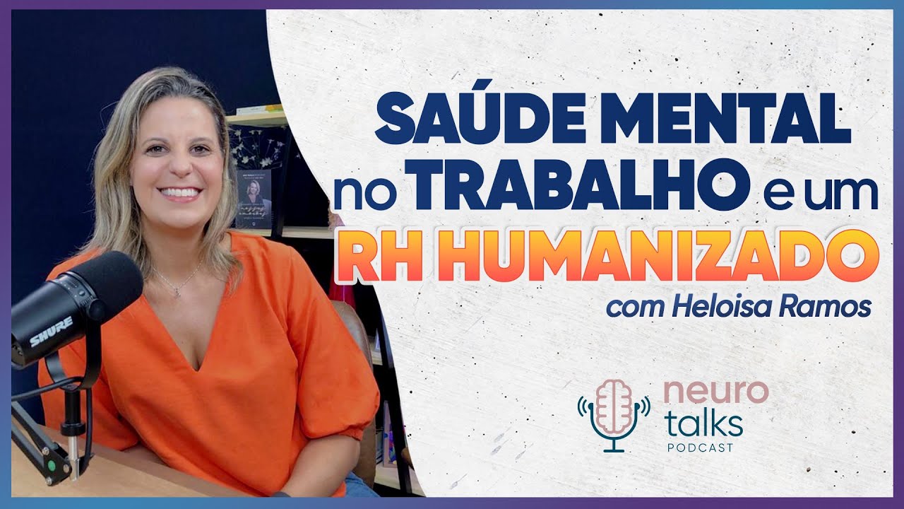 Saúde mental no ambiente de trabalho - Psicóloga e executiva de RH Heloisa Ramos |  Neurotalks #48