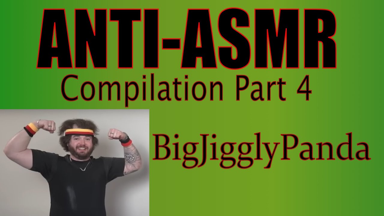 ANTI ASMR of BigJigglyPanda Part 4