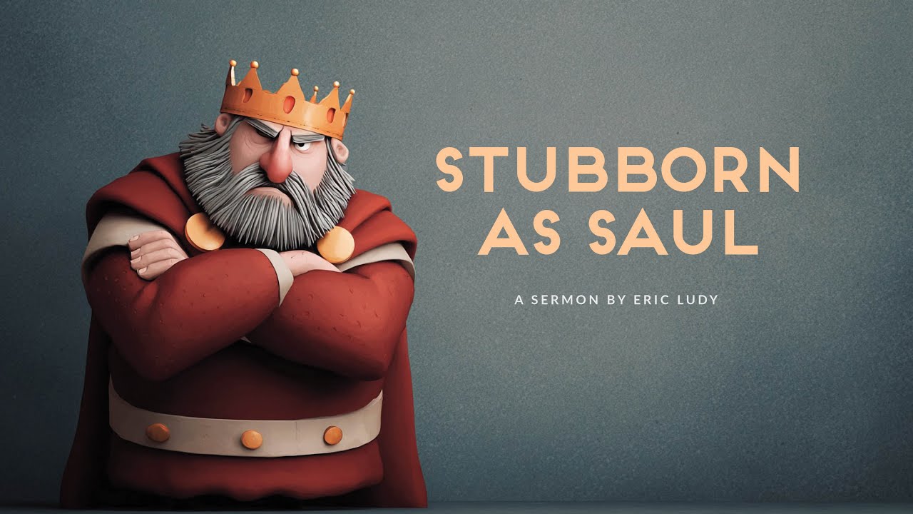 Eric Ludy – Stubborn as Saul (Sermon)