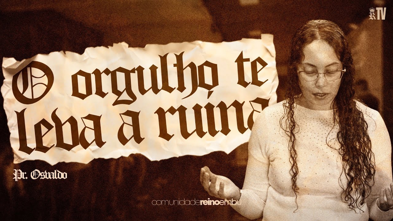 O ORGULHO TE LEVA A RUINA! | Pr. Osvaldo - 𝕮𝖔𝖒𝖚𝖓𝖎𝖉𝖆𝖉𝖊 𝕽𝖊𝖎𝖓𝖔 𝕰𝖒𝖇𝖚