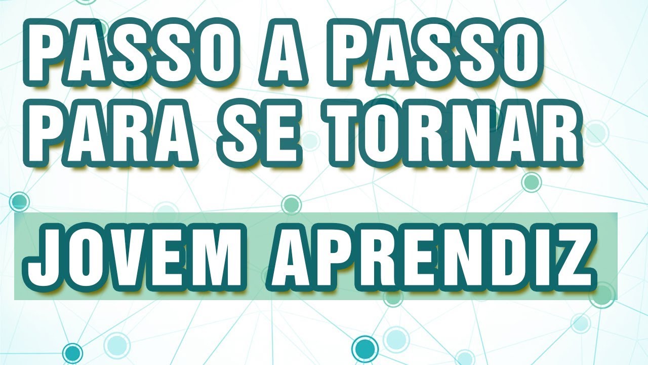 PASSO A PASSO PARA SE TORNAR JOVEM APRENDIZ
