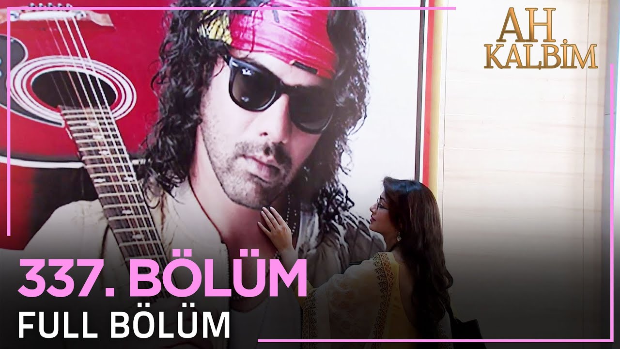 Ah Kalbim 337. B&ouml;l&uuml;m