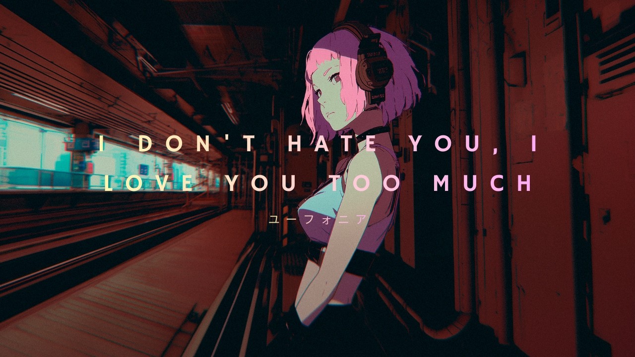 I don't hate you, I love you too much