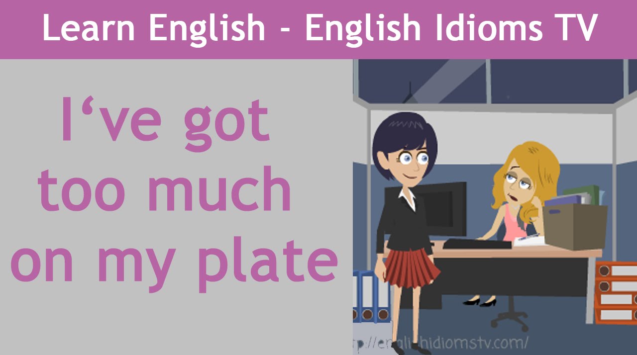 Learn / Teach English Idioms: I've got too much on my plate