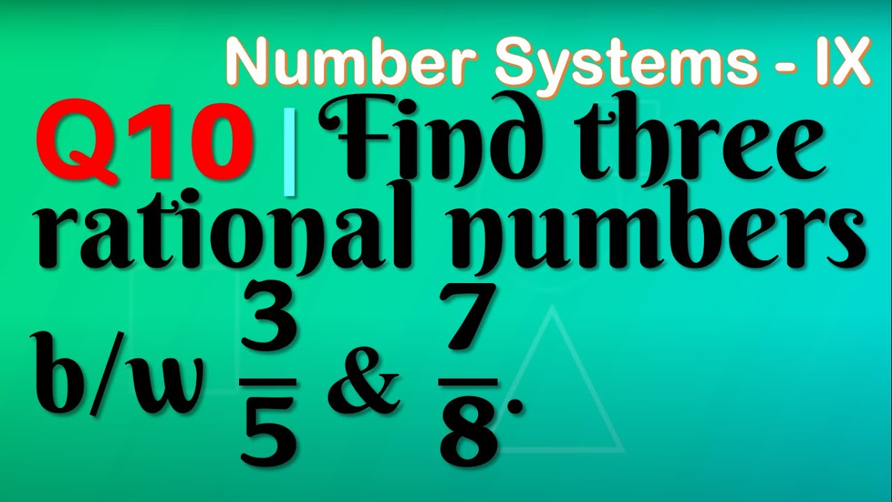 Q10 | Find three rational numbers between 3/5 and 7/8