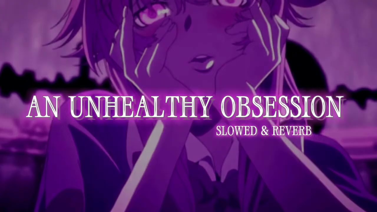 An unhealthy obsession ( slowed & reverb )