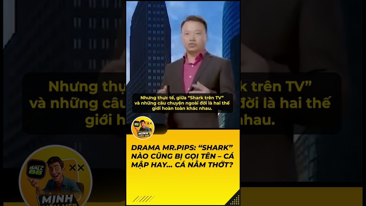 DRAMA MR.PIPS: &ldquo;SHARK&rdquo; N&Agrave;O CŨNG BỊ GỌI T&Ecirc;N &ndash; C&Aacute; MẬP HAY&hellip; C&Aacute; NẰM THỚT?
