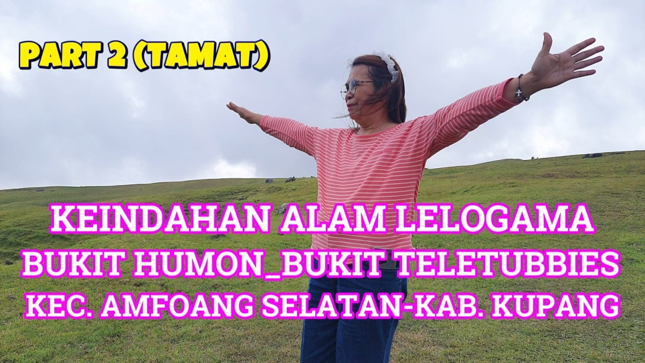 PART 2 (TAMAT),KEINDAHAN ALAM LELOGAMA BUKIT HUMON__BUKIT TELETABBUIES KEC. AMFOANG SELATAN-KAB.KPG