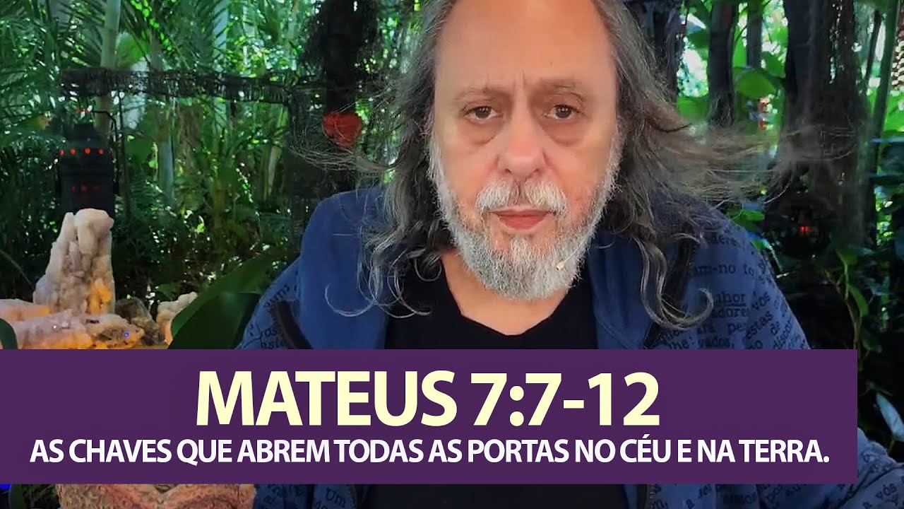 Mateus 7:7-12 - AS CHAVES QUE ABREM TODAS AS PORTAS NO CÉU E NA TERRA.