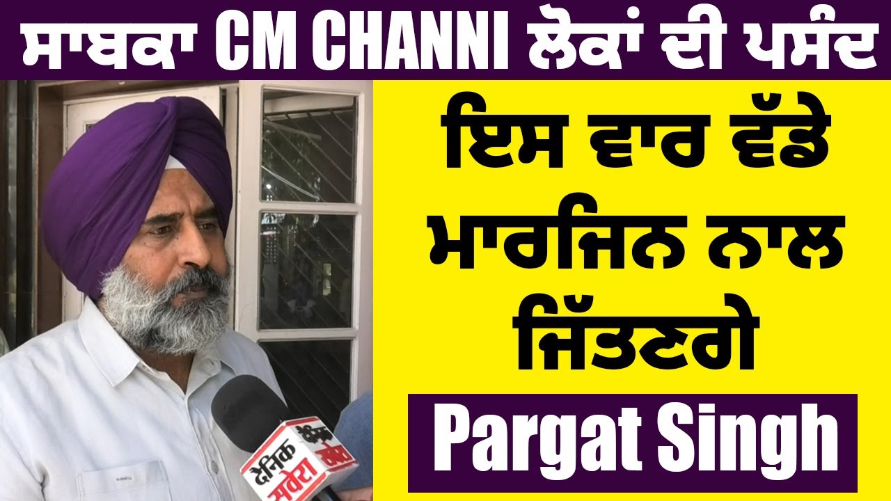 ਸਾਬਕਾ CM CHANNI ਲੋਕਾਂ ਦੀ ਪਸੰਦ ਇਸ ਵਾਰ ਵੱਡੇ ਮਾਰਜਿਨ ਨਾਲ ਜਿੱਤਣਗੇ: Pargat Singh