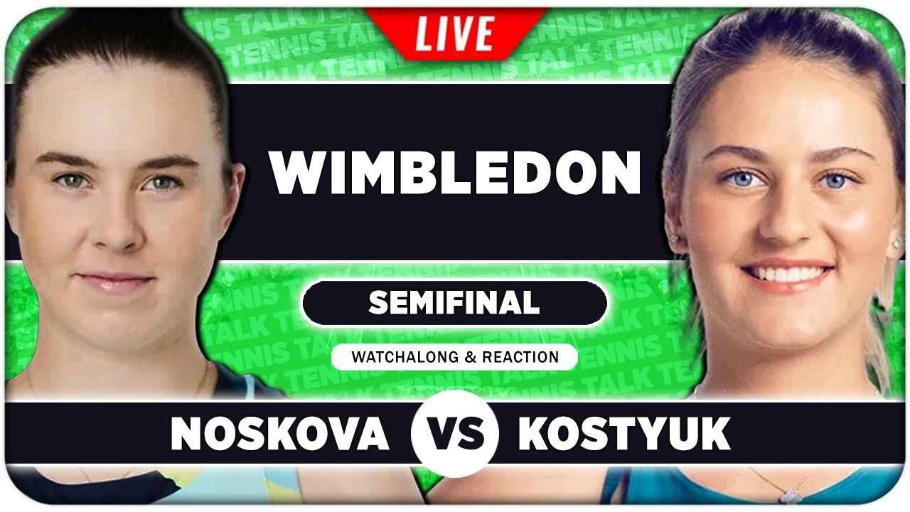 NOSKOVA vs KOSTYUK &bull; Wimbledon 2026 SF &bull; LIVE Tennis Watchalong