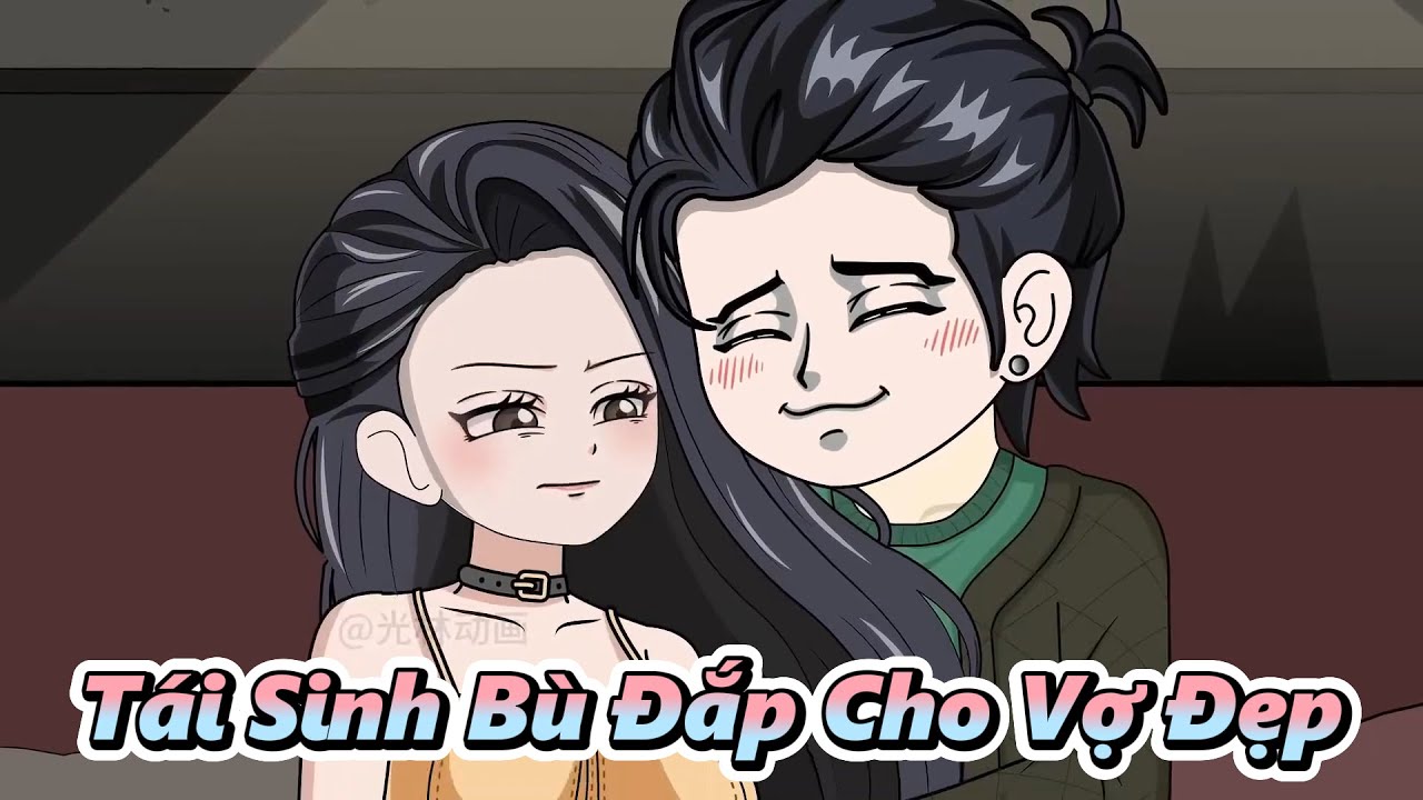 Tái Sinh Bù Đắp Cho Vợ Đẹp | Gấu Hài TV