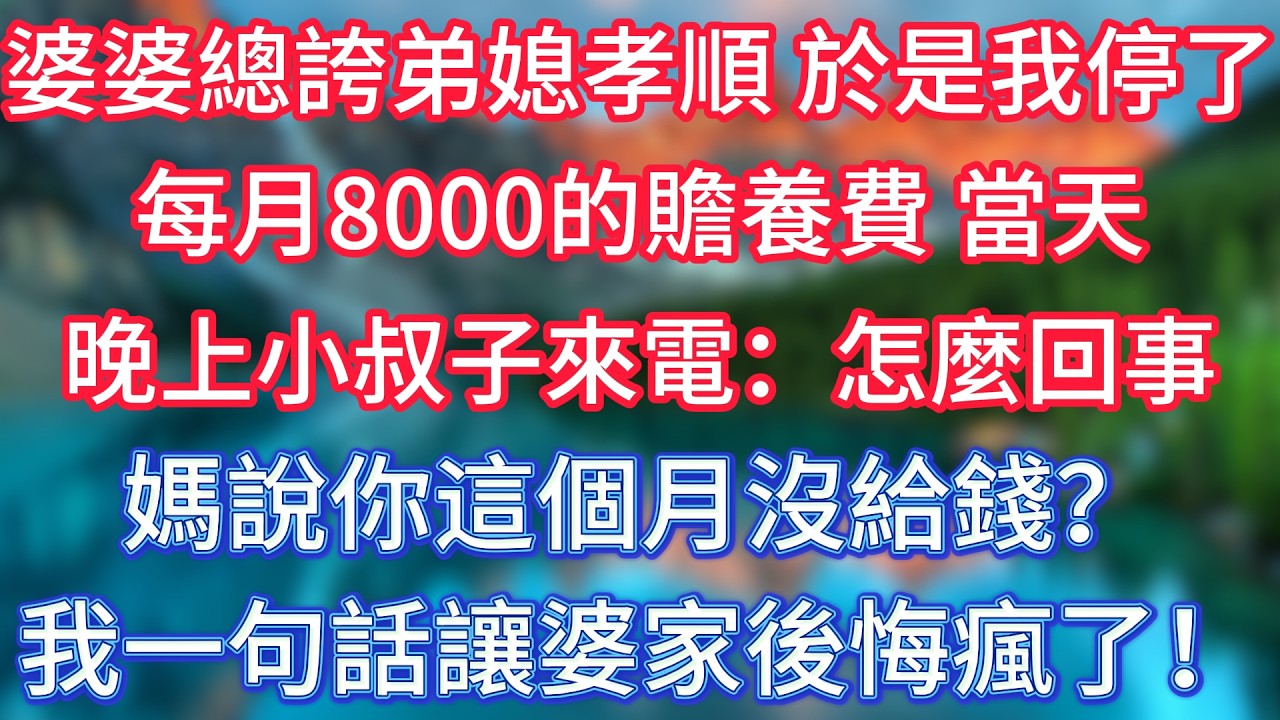 婆婆總誇弟媳孝順，於是我停了每月8000的贍養費，當天晚上小叔子來電：怎麼回事，媽說你這個月沒給錢？我一句話讓婆家後悔瘋了！ #傾聽故事會 #情感故事 #老人频道 #老年健康 #為人處世 #老年生活