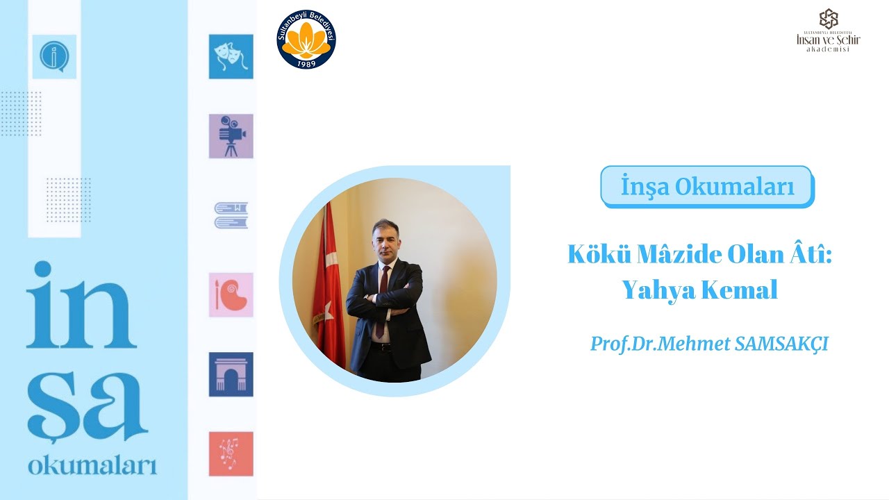 Kökü Mâzide Olan Âtî: Yahya Kemal  III.  Prof.Dr.Mehmet SAMSAKÇI - İnşa Okumaları