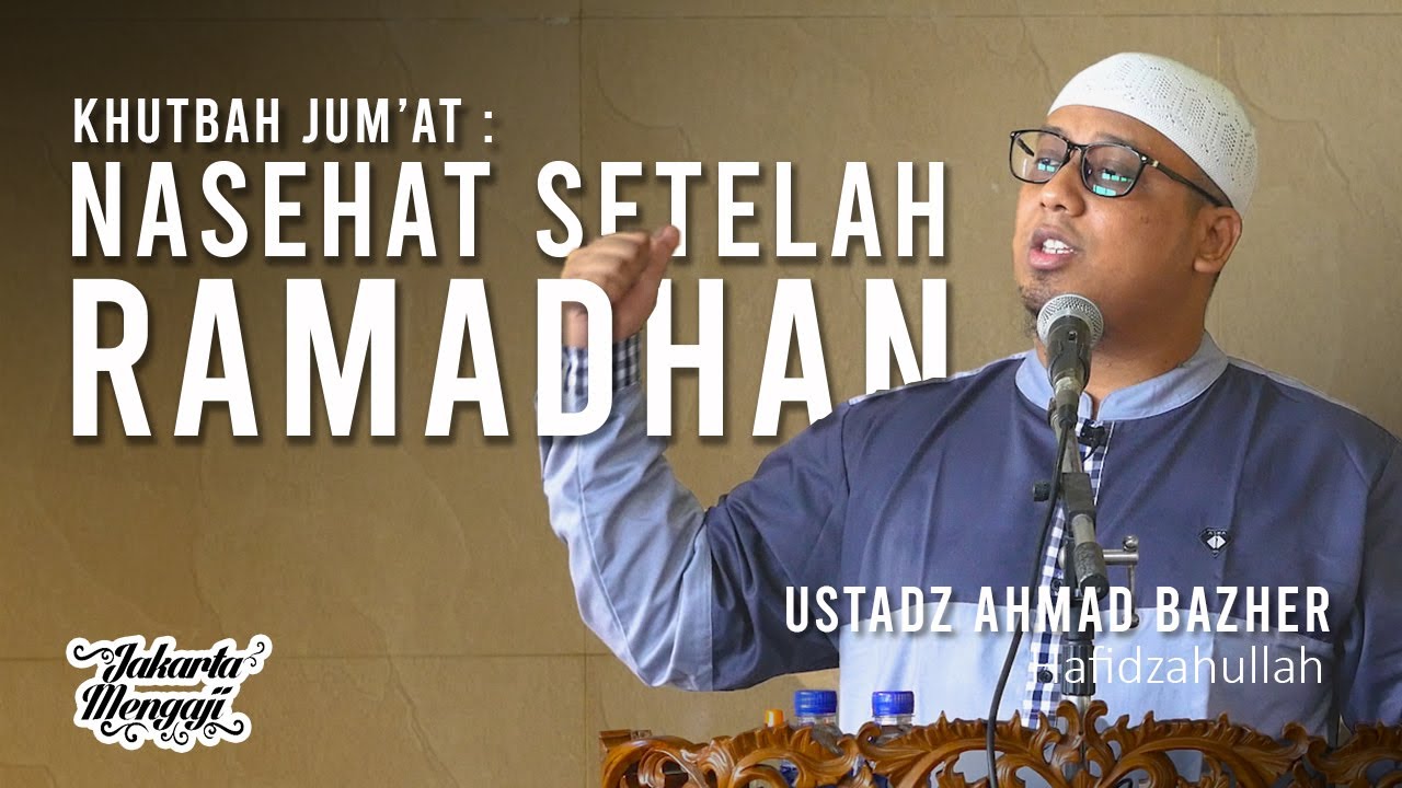 Khutbah Jum'at : Nasehat Setelah Ramadhan - Ustadz Ahmad Bazher