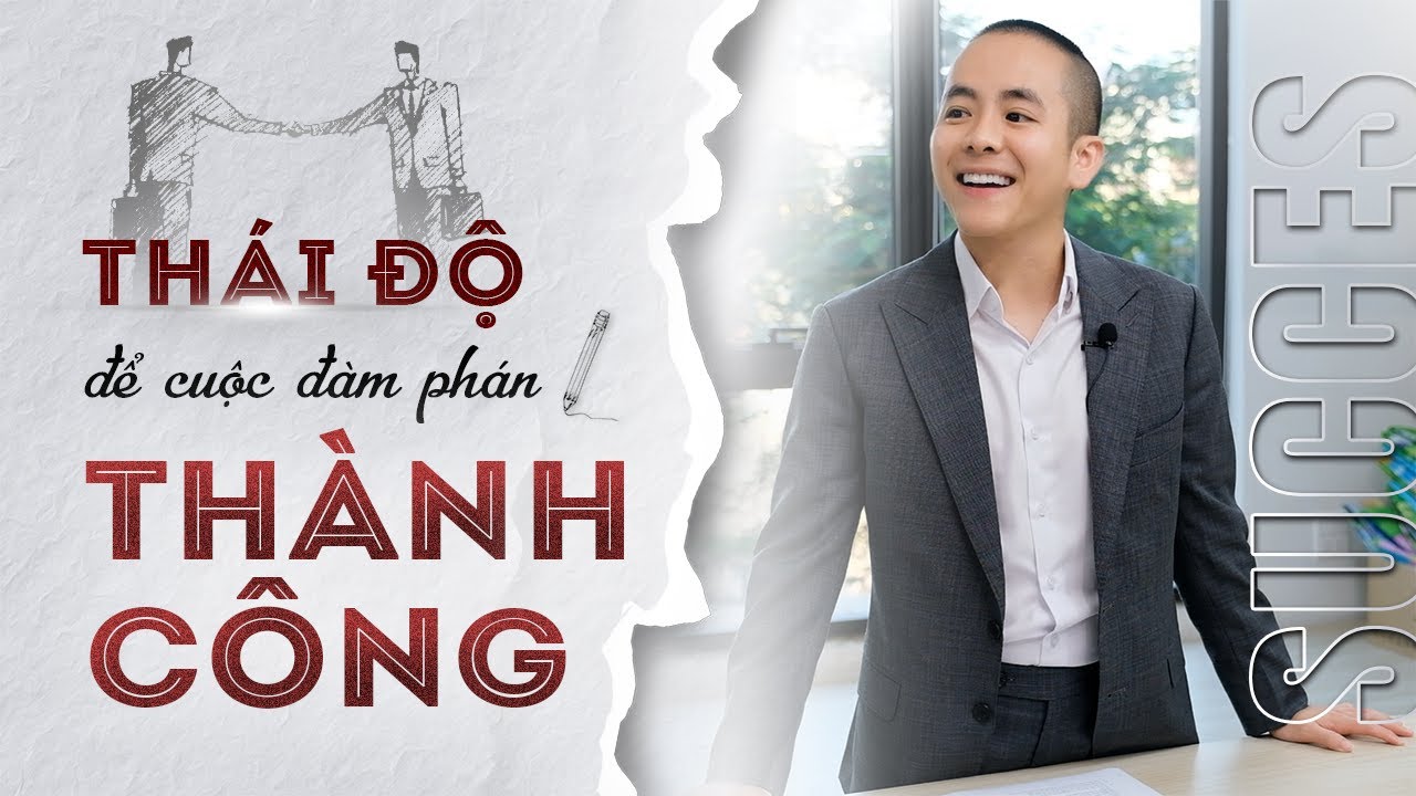 Thái độ ra sao để cuộc đàm phán thành công? | Bậc thầy đàm phán
