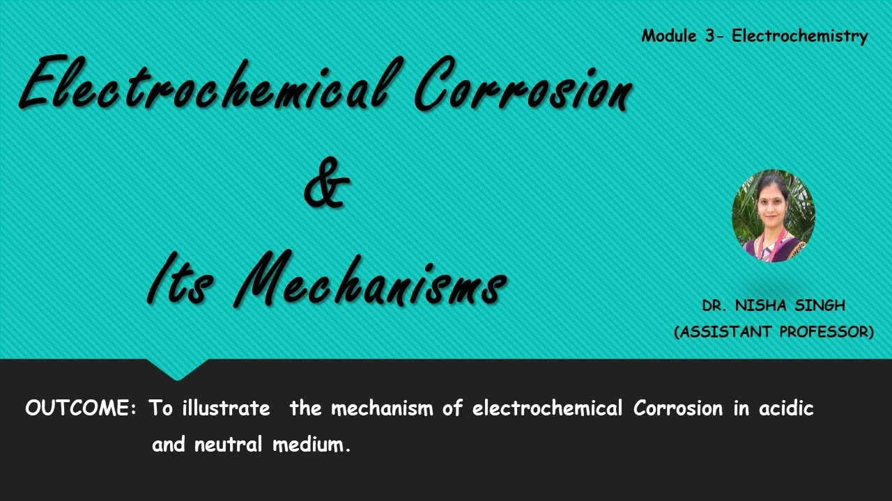 ELECTROCHEMICAL CORROSION & ITS MECHANISMS (PART1/2) By Dr. Nisha Singh