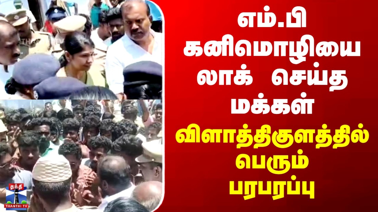 MP Kanimozhi | எம்.பி கனிமொழியை லாக் செய்த மக்கள்.. விளாத்திகுளத்தில் பெரும்பரபரப்பு