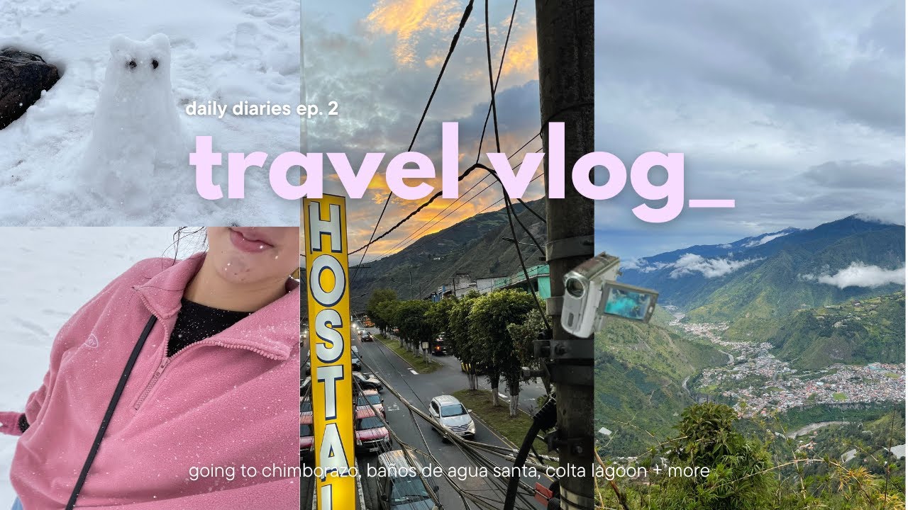 travel vlog 🎧 exploring ba&ntilde;os de agua santa, going to chimborazo, colta lagoon & more