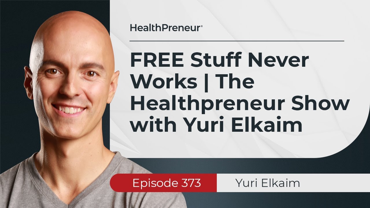 FREE Stuff Never Works | The Healthpreneur Show with Yuri Elkaim  [Episode 373]