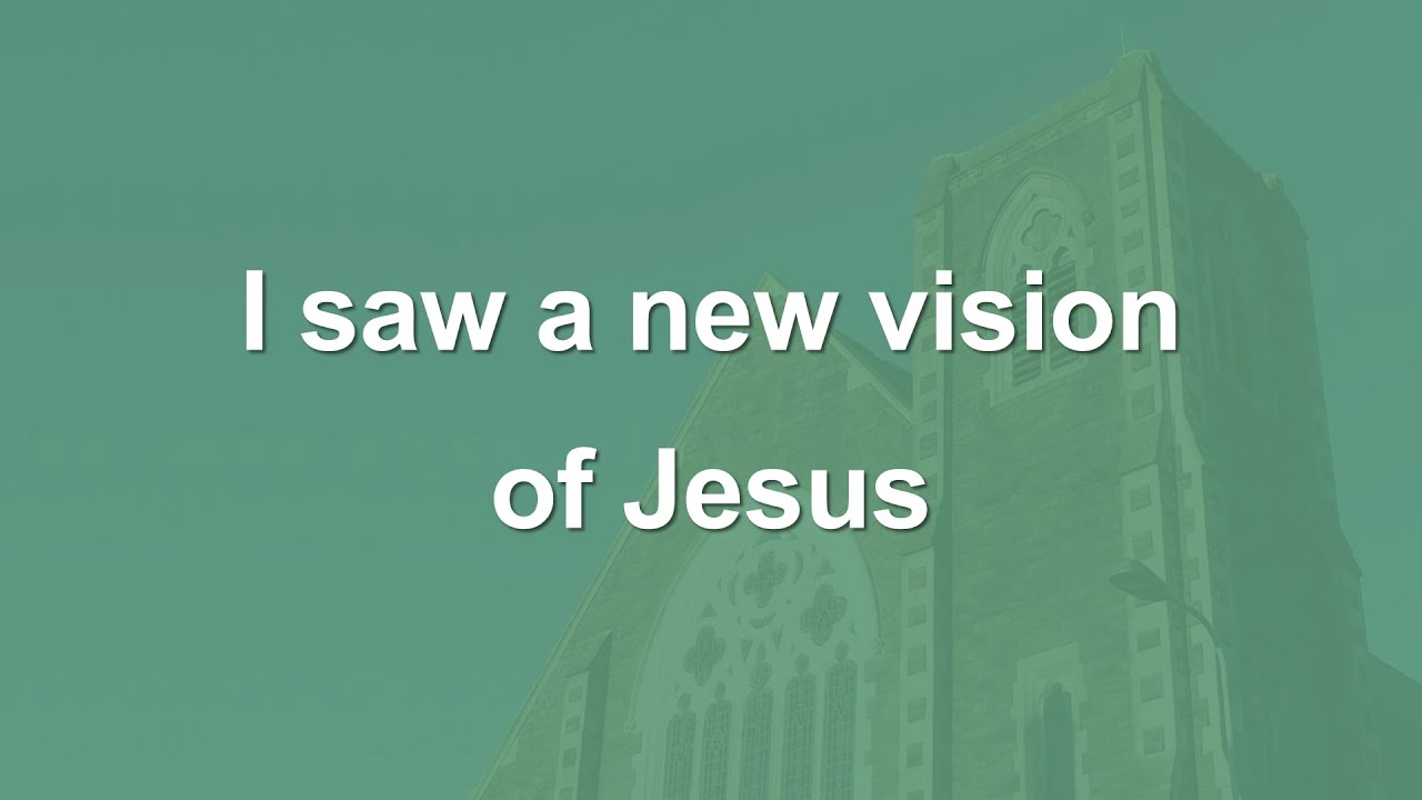 I saw a new vision of Jesus - Hymn