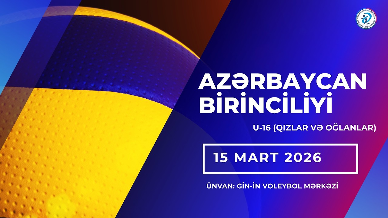 AZƏRBAYCAN BİRİNCİLİYİ | U-16 | QIZLAR VƏ OĞLANLAR (15.03.2026)