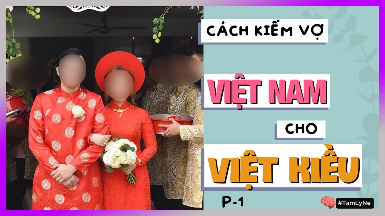 C&aacute;ch kiếm vợ VIỆT NAM cho VIỆT KIỀU P-1  [TamLyNe - DLDBTT]